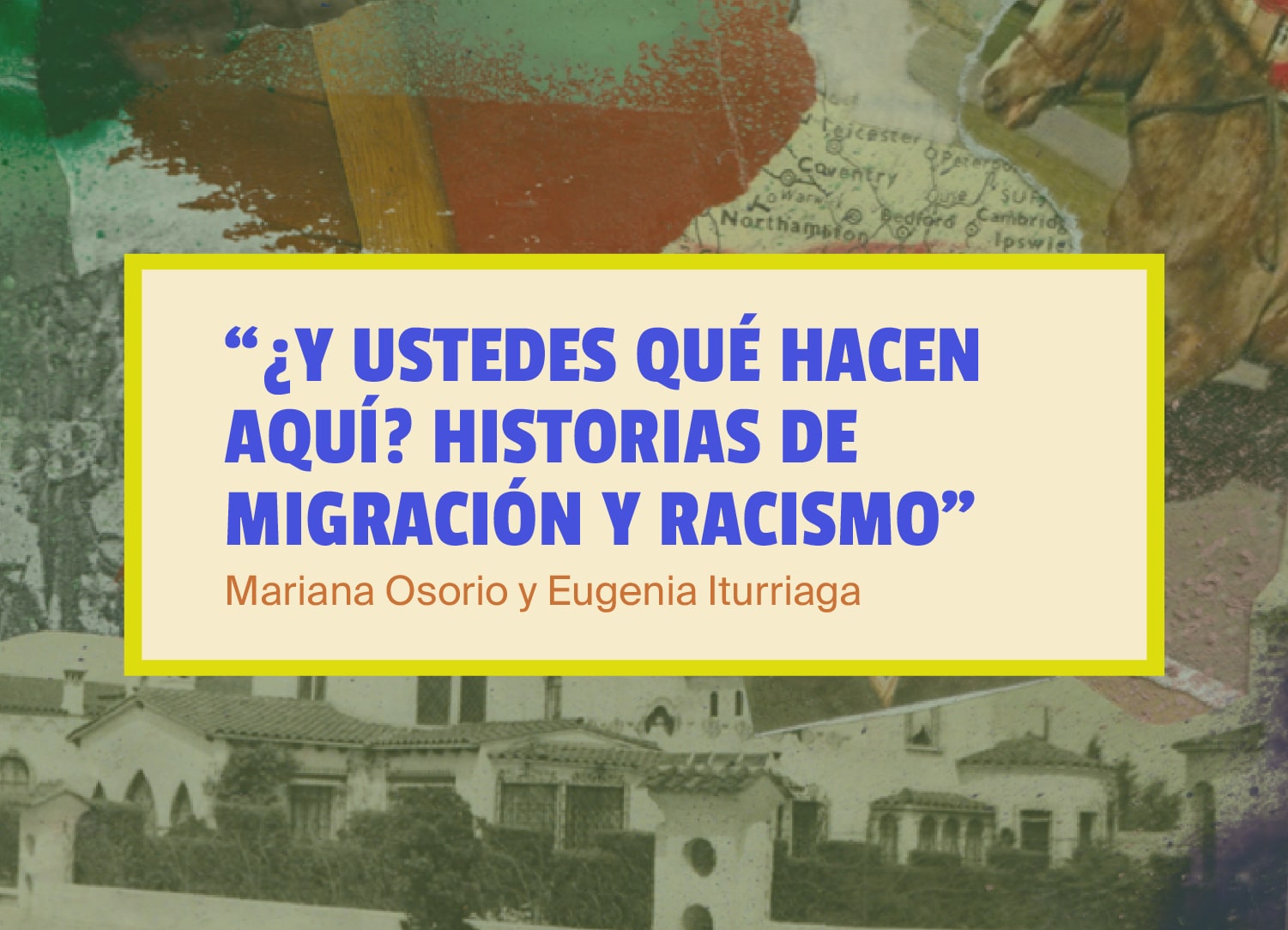 Humanidades para la vida: ¿Y ustedes qué hacen aquí? Historias de migración y racismo
